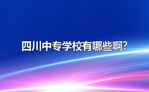 四川中專學(xué)校有哪些??？